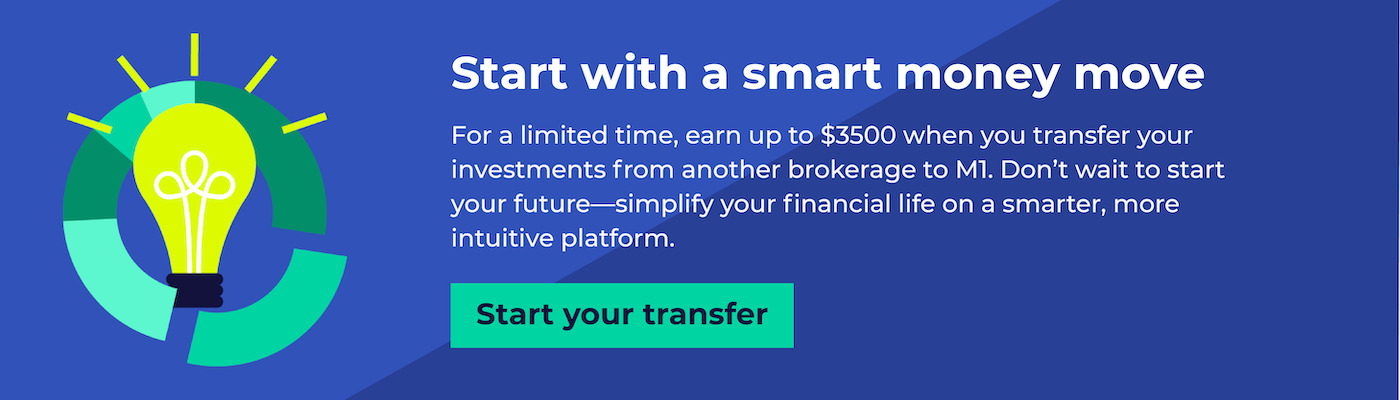 Start with a smart money move. For a limited time, earn up to $3500 when you transfer your investments from another brokerage to M1. Don't wait to start your future – simplify your financial life on a smarter, more intuitive platform
